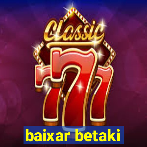 baixar betaki